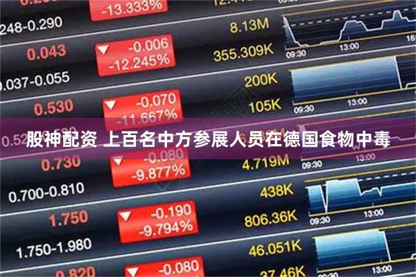 股神配资 上百名中方参展人员在德国食物中毒